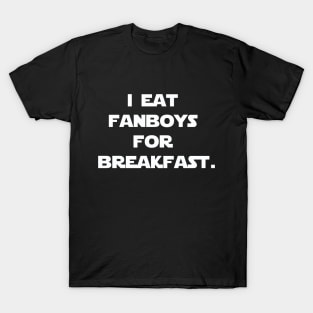 I eat fanboys for breakfast. T-Shirt